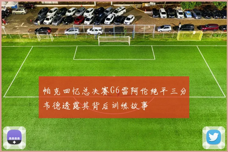 帕克回忆总决赛G6雷阿伦绝平三分韦德透露其背后训练故事